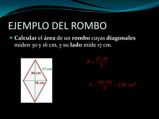 EJEMPLO DEL ROMBO
 Calcular el área de un rombo cuyas diagonales
miden 30 y 16 cm, y su lado mide 17 cm.
 