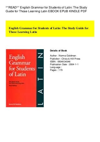 ^*READ^* English Grammar for Students of Latin: The Study
Guide for Those Learning Latin EBOOK EPUB KINDLE PDF
English Grammar for Students of Latin: The Study Guide for
Those Learning Latin
Details of Book
Author : Norma Goldman
Publisher : Olivia & Hill Press
ISBN : 0934034346
Publication Date : 2004-1-1
Language :
Pages : 170
 