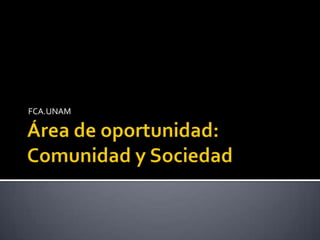 Área de oportunidad: Comunidad y Sociedad FCA.UNAM 