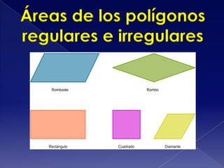 Áreas de los polígonos
regulares e irregulares
 