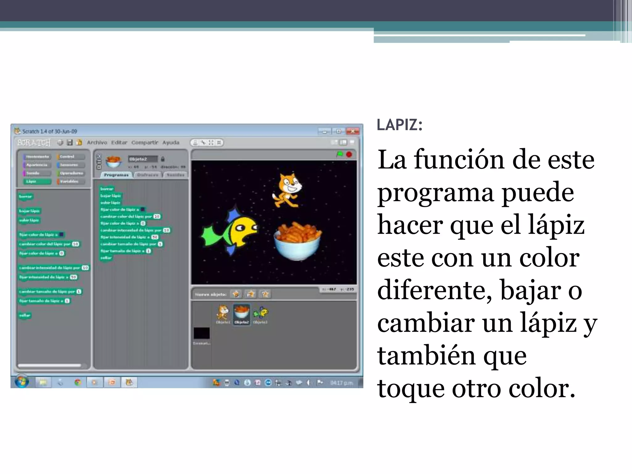 LAPIZ:

La función de este
programa puede
hacer que el lápiz
este con un color
diferente, bajar o
cambiar un lápiz y
también que
toque otro color.
 
