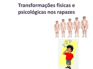 Transformações físicas e psicológicas nos rapazes