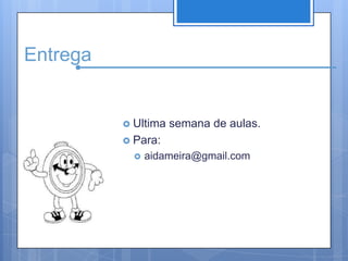 EntregaUltima semana de aulas.Para:aidameira@gmail.com