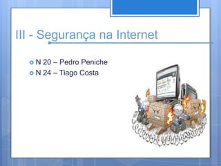 III - Segurança na InternetN 20 – Pedro PenicheN 24 – Tiago Costa