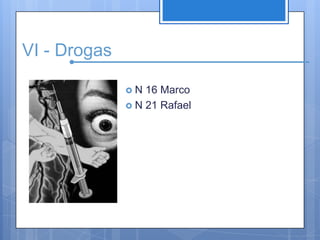 VI - DrogasN 16 MarcoN 21 Rafael