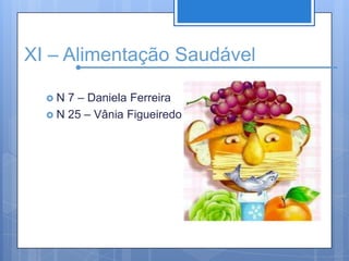 XI – Alimentação SaudávelN 7 – Daniela FerreiraN 25 – Vânia Figueiredo