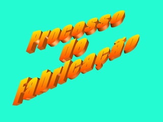 Processo  de Fabricação  