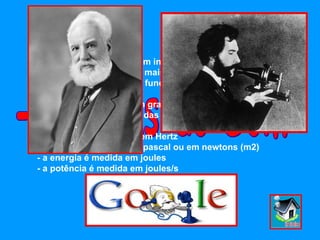 -Medidas do Som- As medidas do som, foram inventadas por um grupo de engenheiros, sendo o mais conhecido, Alexander Graham Bell. Este foi um fundador do Bell Labs, inventou o Bell Este engenheiros fizeram grandes progressos no som, inventando grande parte das sus medidas. Nos dias de hoje que: - A frequência é medida em Hertz - a pressão é medida em pascal ou em newtons (m2) - a energia é medida em joules - a potência é medida em joules/s 