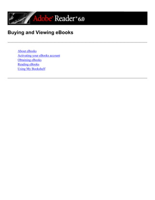 Buying and Viewing eBooks
About eBooks
Activating your eBooks account
Obtaining eBooks
Reading eBooks
Using My Bookshelf
 