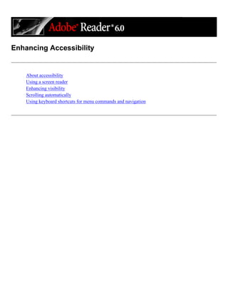 Enhancing Accessibility
About accessibility
Using a screen reader
Enhancing visibility
Scrolling automatically
Using keyboard shortcuts for menu commands and navigation
 