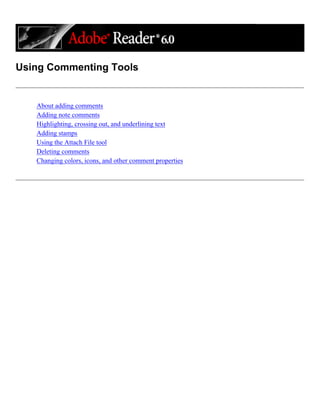 Using Commenting Tools
About adding comments
Adding note comments
Highlighting, crossing out, and underlining text
Adding stamps
Using the Attach File tool
Deleting comments
Changing colors, icons, and other comment properties
 