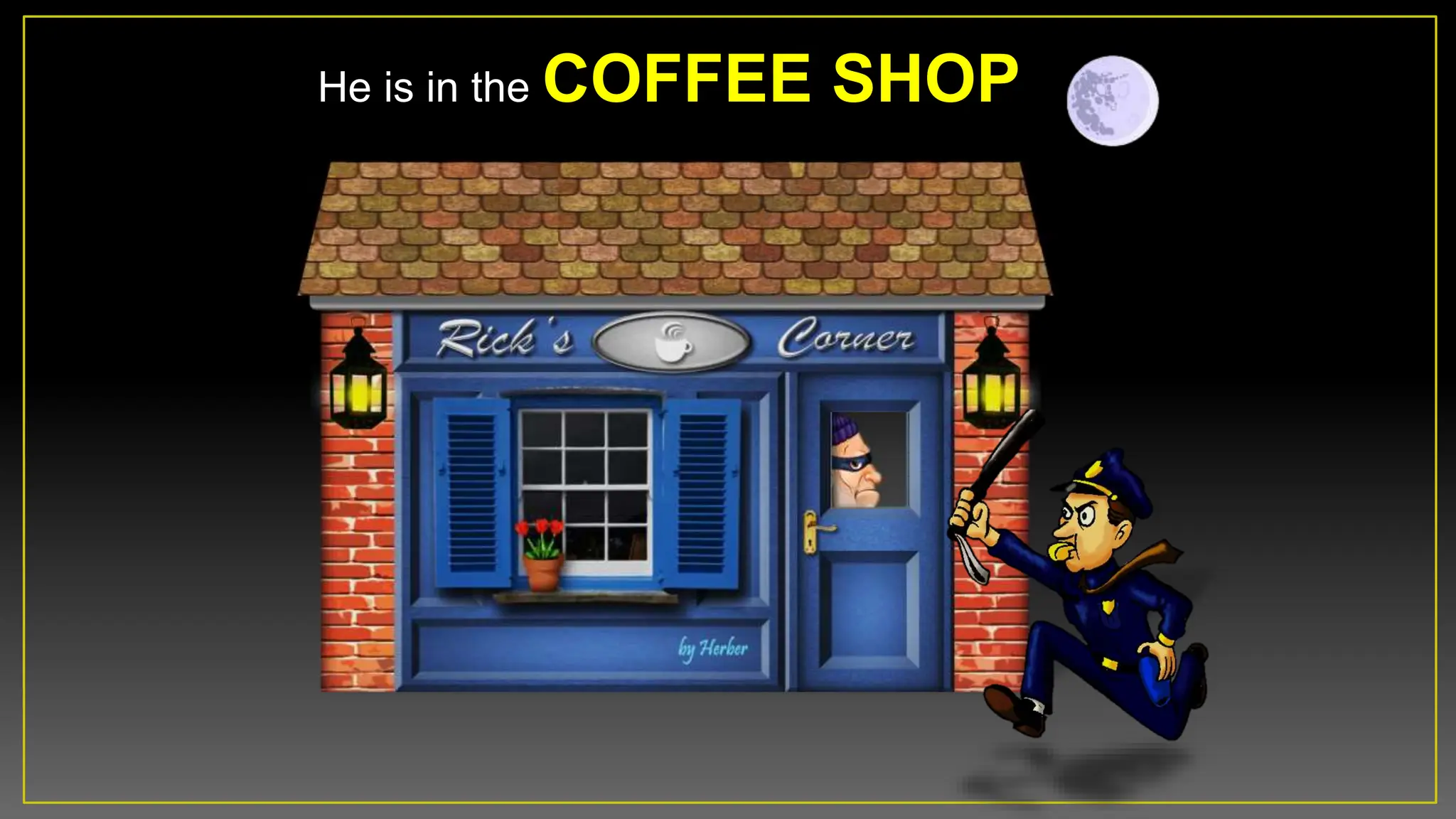 He is in the COFFEE SHOP