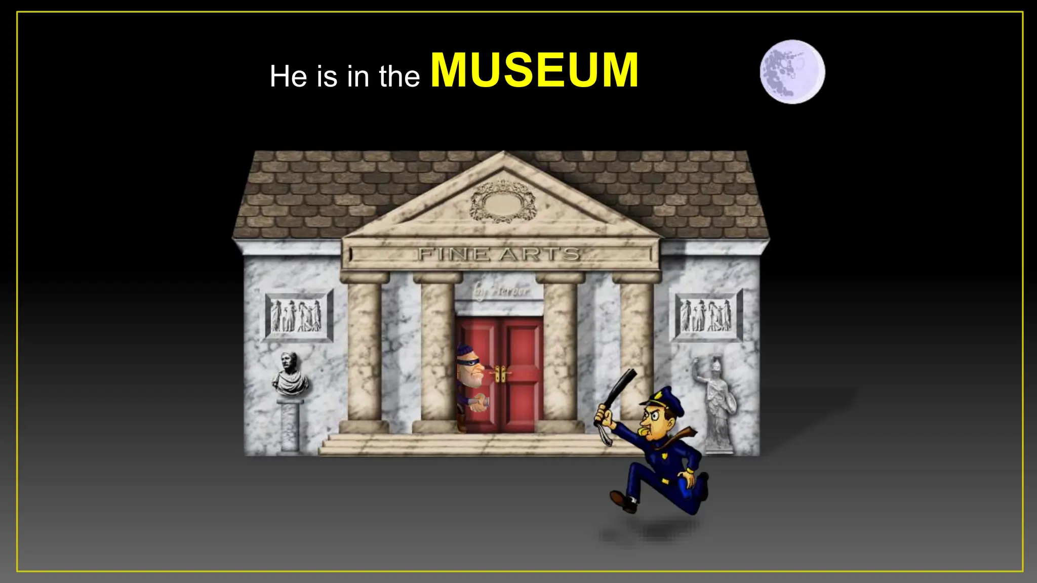 He is in the MUSEUM