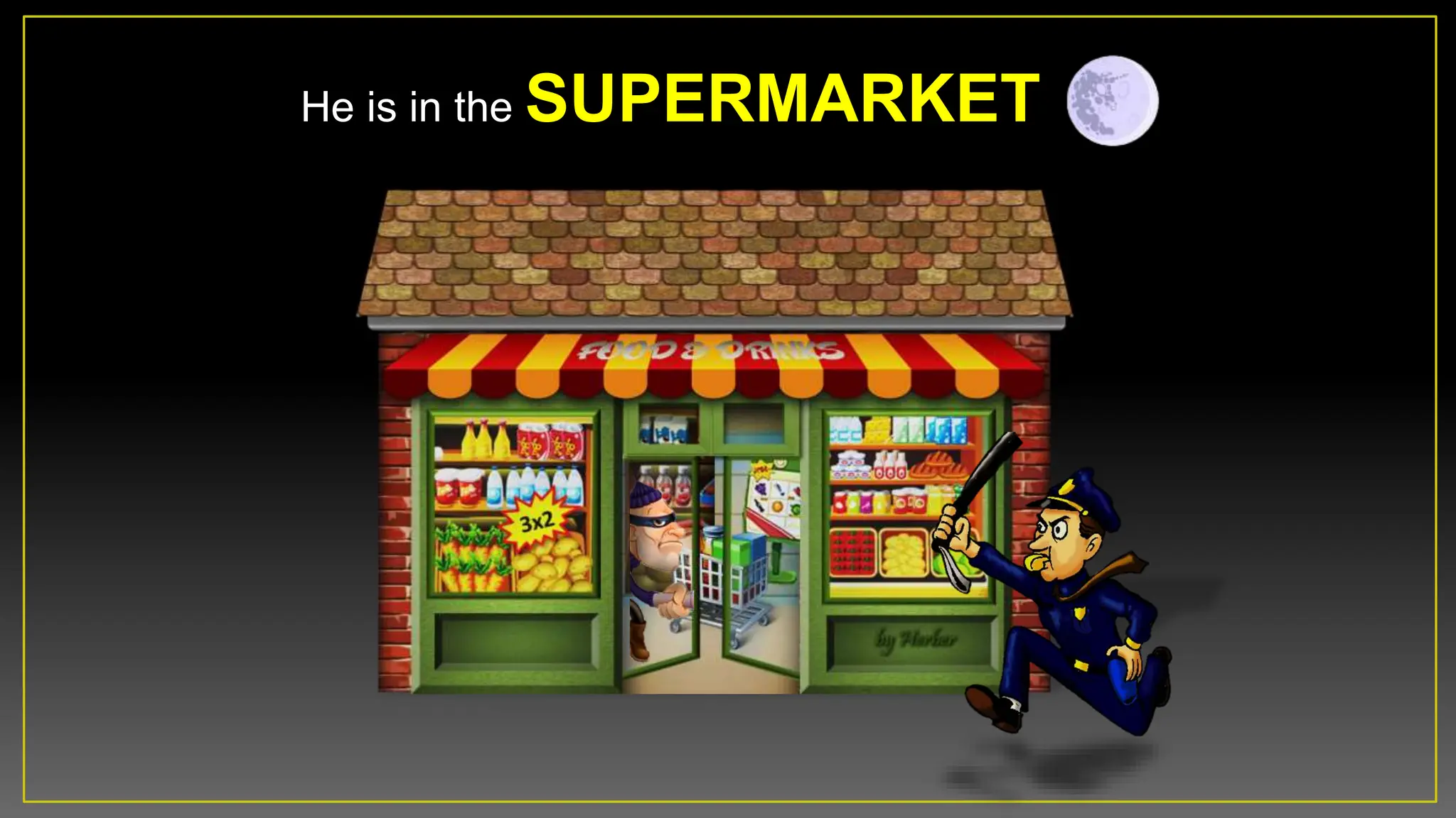 He is in the SUPERMARKET