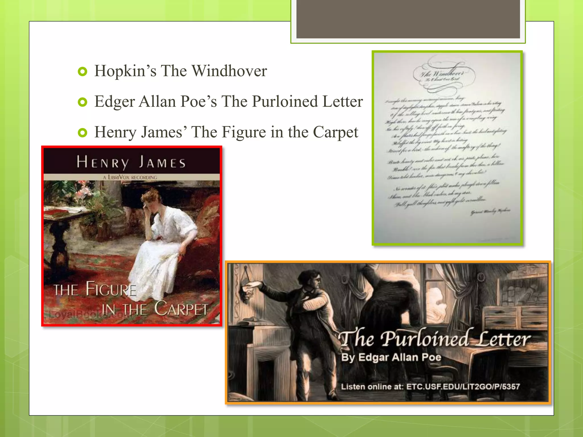  Hopkin’s The Windhover
 Edger Allan Poe’s The Purloined Letter
 Henry James’ The Figure in the Carpet
 