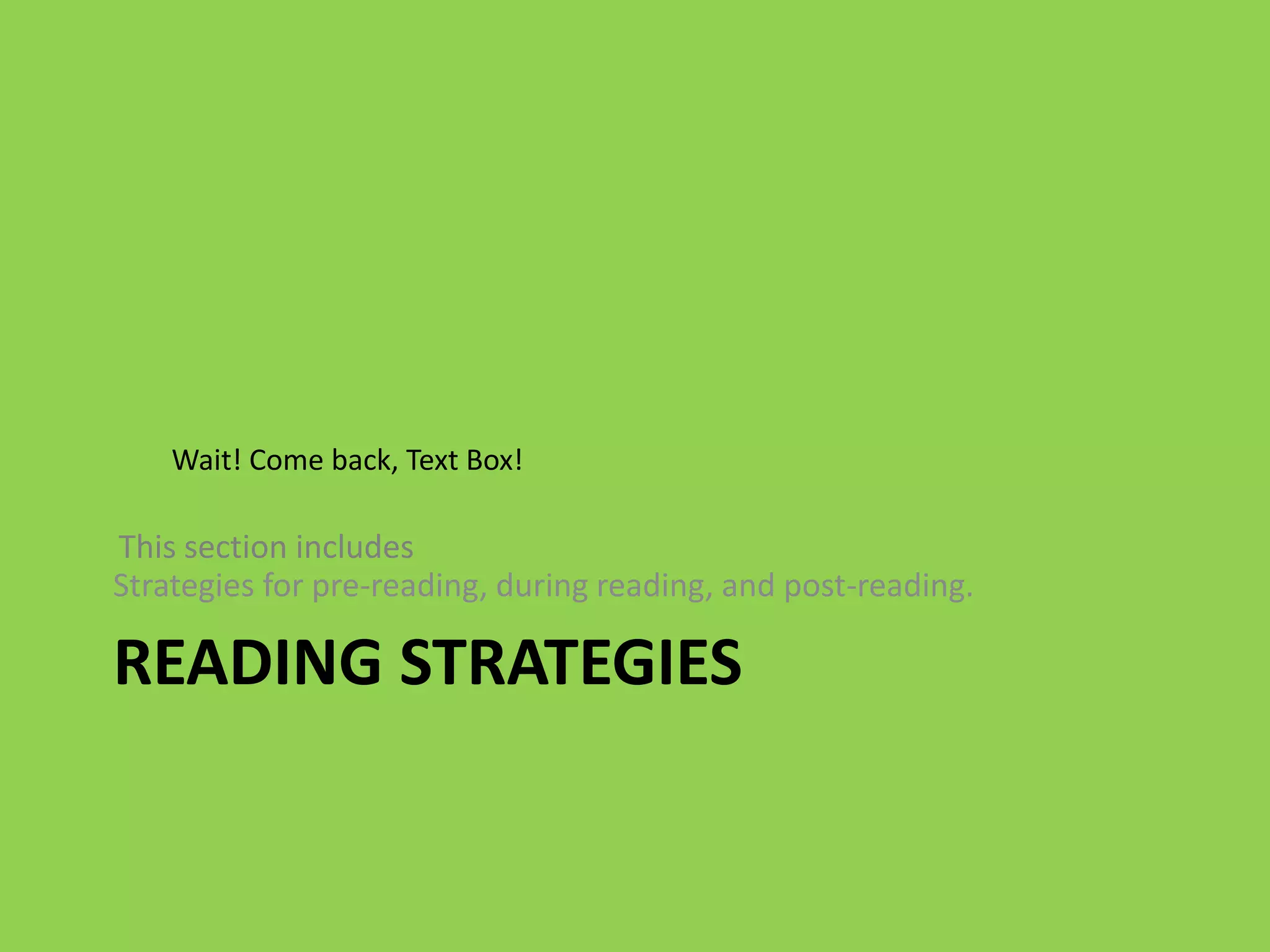 Wait! Come back, Text Box!

This section includes
Strategies for pre-reading, during reading, and post-reading.

READING STRATEGIES
 