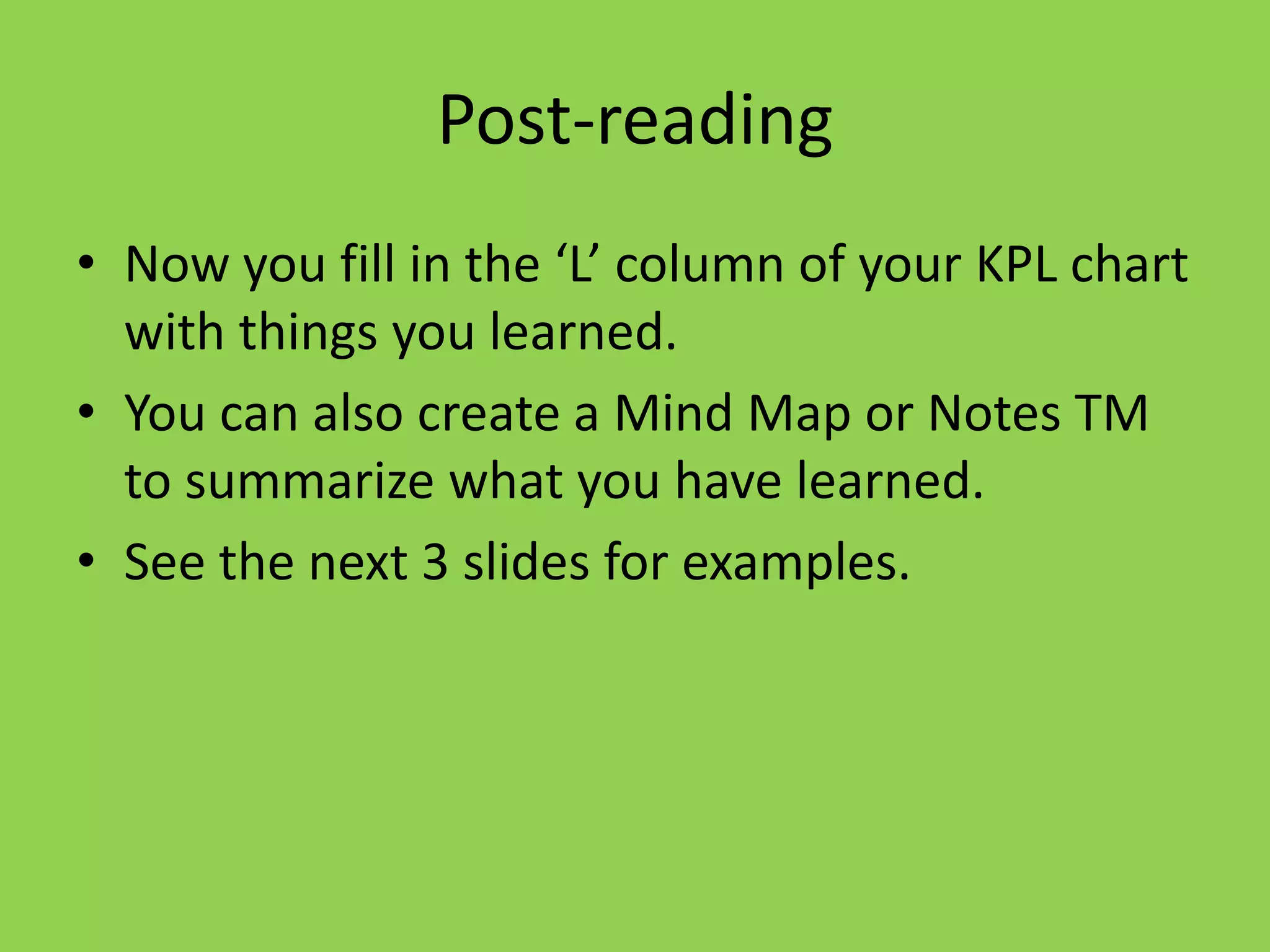 Post-reading
• Now you fill in the ‘L’ column of your KPL chart
  with things you learned.
• You can also create a Mind Map or Notes TM
  to summarize what you have learned.
• See the next 3 slides for examples.
 