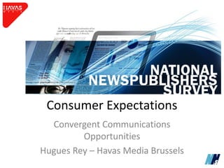 Consumer Expectations
  Convergent Communications
         Opportunities
Hugues Rey – Havas Media Brussels
 
