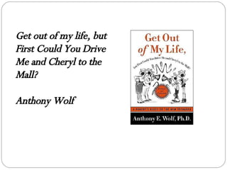 Get out of my life, but First Could You Drive Me and Cheryl to the Mall? Anthony Wolf 