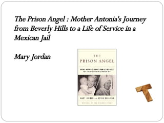 The Prison Angel : Mother Antonia's Journey from Beverly Hills to a Life of Service in a Mexican Jail Mary Jordan 