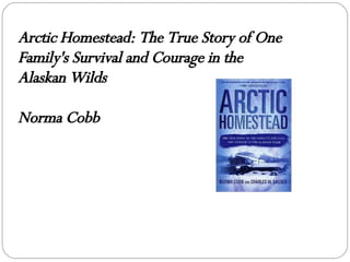 Arctic Homestead: The True Story of One Family's Survival and Courage in the Alaskan Wilds  Norma Cobb 