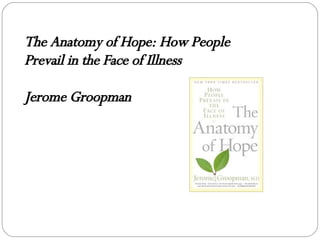 The Anatomy of Hope: How People Prevail in the Face of Illness Jerome Groopman   