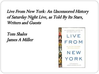 Live From New York: An Uncensored History of Saturday Night Live, as Told By Its Stars, Writers and Guests Tom Shales James A Miller 