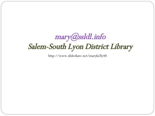 [email_address] Salem-South Lyon District Library http://www.slideshare.net/marykelly48 