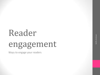 Reader
engagement
Ways to engage your readers
BuffyAndrews
 