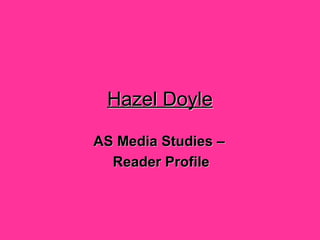 Hazel Doyle AS Media Studies –  Reader Profile 