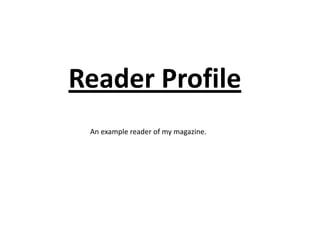 Reader Profile
 An example reader of my magazine.
 