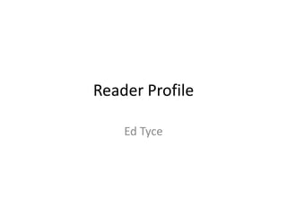 Reader Profile

    Ed Tyce
 