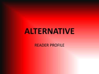 ALTERNATIVE
READER PROFILE
 