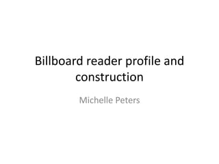 Billboard reader profile and 
construction 
Michelle Peters 
 