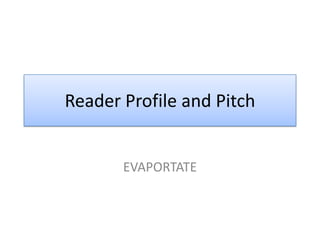 Reader Profile and Pitch
EVAPORTATE
 