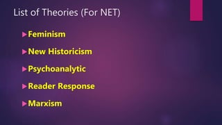 List of Theories (For NET)
Feminism
New Historicism
Psychoanalytic
Reader Response
Marxism
 