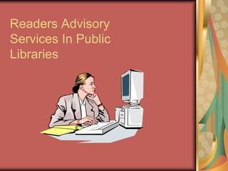 Readers Advisory
Services In Public
Libraries
 