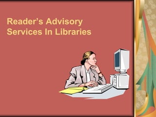 Reader’s Advisory
Services In Libraries
 
