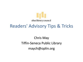 Readers' Advisory Tips & Tricks
Chris May
Tiffin-Seneca Public Library
maych@oplin.org
 