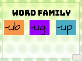Word Family
-ub -up
-ug
 