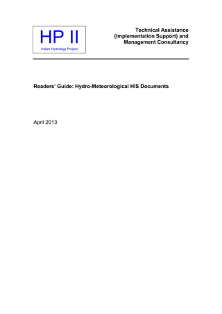 HP IIIndian Hydrology Project
Technical Assistance
(Implementation Support) and
Management Consultancy
Readers’ Guide: Hydro-Meteorological HIS Documents
April 2013
 