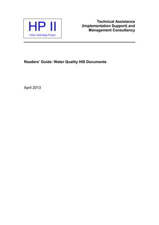HP IIIndian Hydrology Project
Technical Assistance
(Implementation Support) and
Management Consultancy
Readers’ Guide: Water Quality HIS Documents
April 2013
 