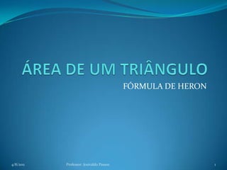 ÁREA DE UM TRIÂNGULO FÓRMULA DE HERON 4/8/2011 1 Professor: Josivaldo Passos 