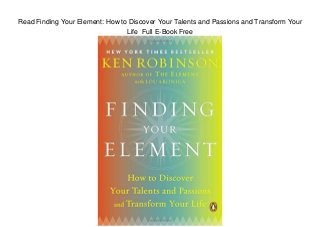 Read Finding Your Element: How to Discover Your Talents and Passions and Transform Your
Life Full E-Book Free
 