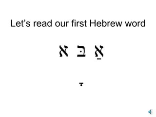 Let’s read our first Hebrew word אַ בָּ א