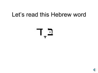 Let’s read this Hebrew word בָּ ד