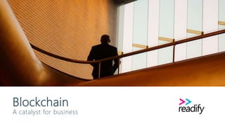 1
Blockchain
A catalyst for business
 