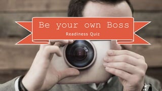 The Hipster
A Totally Hip Template
Be your own Boss
Readiness Quiz
 