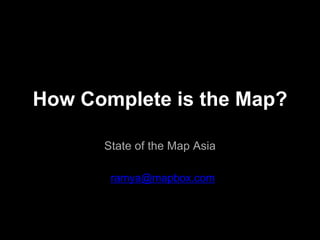 How Complete is the Map?
State of the Map Asia
ramya@mapbox.com
 
