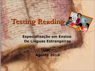 Testing Reading Especialização em Ensino  De Línguas Estrangeiras USC  Agosto 2010 